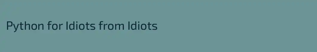 Python for Idiots from Idiots